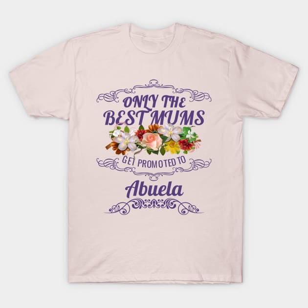 Only The Best Mums Get Promoted To Abuela Gift T-Shirt by HT_Merchant
